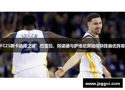FC25黑卡选择之谜：巴雷拉、阿诺德与萨维尼奥如何抉择最优阵容