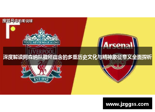 深度解读阿森纳队徽所蕴含的多重历史文化与精神象征意义全面探析